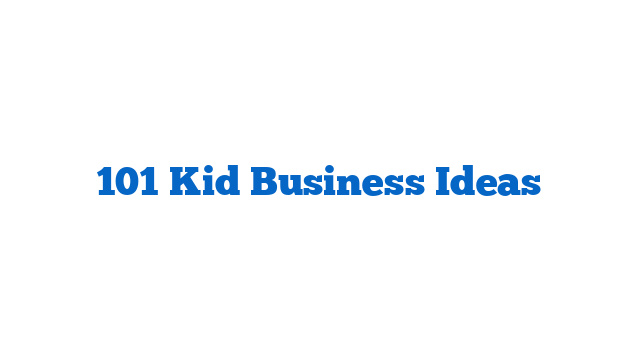 101 Kid Business Ideas