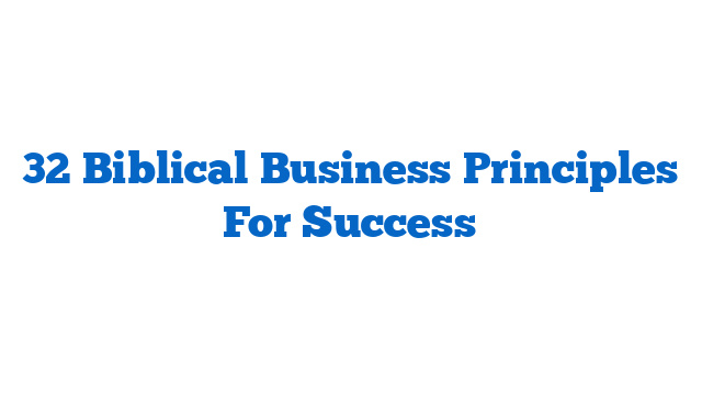 32 Biblical Business Principles For Success