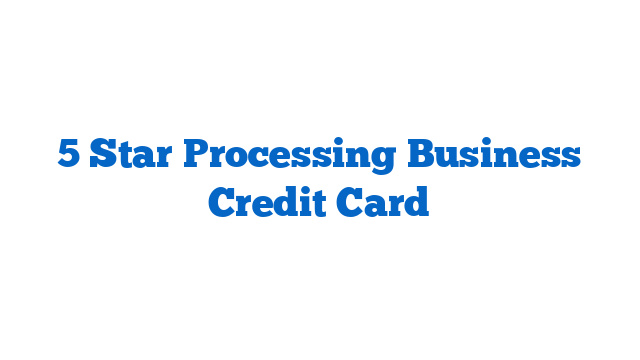 5 Star Processing Business Credit Card