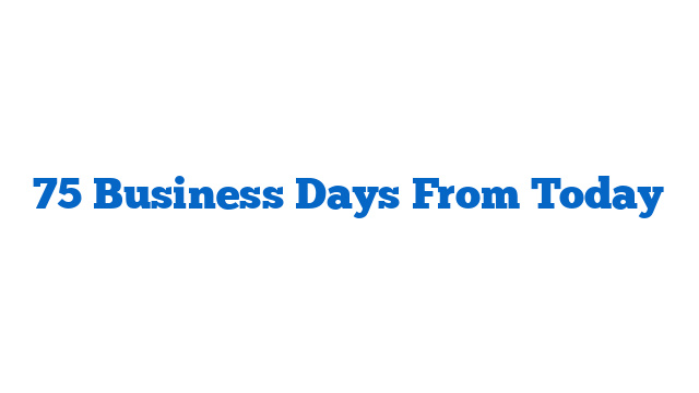 75 Business Days From Today