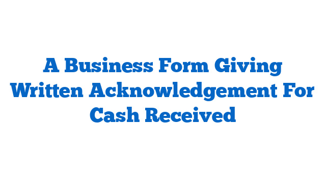 A Business Form Giving Written Acknowledgement For Cash Received