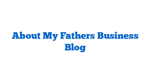 About My Fathers Business Blog