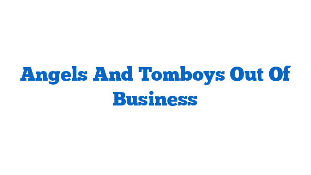 Angels And Tomboys Out Of Business