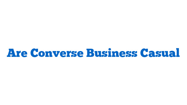 Are Converse Business Casual