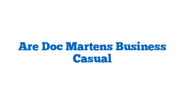 Are Doc Martens Business Casual