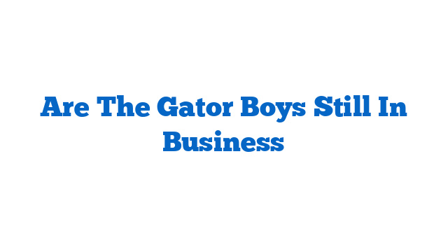 Are The Gator Boys Still In Business