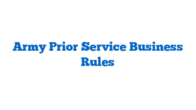 Army Prior Service Business Rules