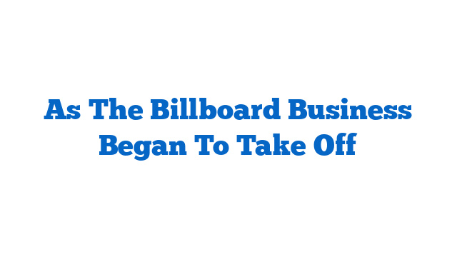 As The Billboard Business Began To Take Off