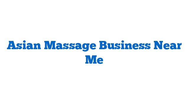 Asian Massage Business Near Me