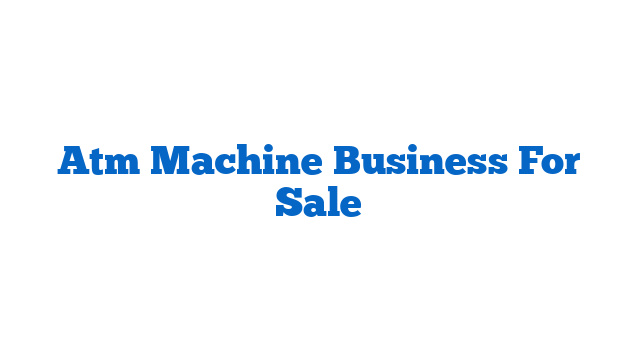 Atm Machine Business For Sale