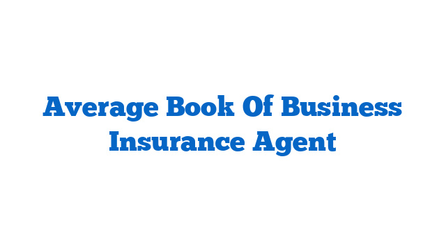 Average Book Of Business Insurance Agent