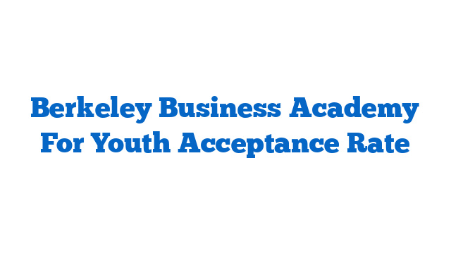 Berkeley Business Academy For Youth Acceptance Rate