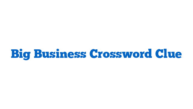 Big Business Crossword Clue