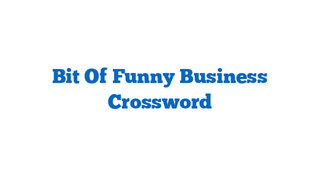 Bit Of Funny Business Crossword