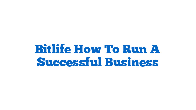 Bitlife How To Run A Successful Business