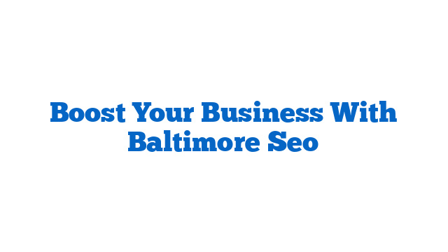 Boost Your Business With Baltimore Seo