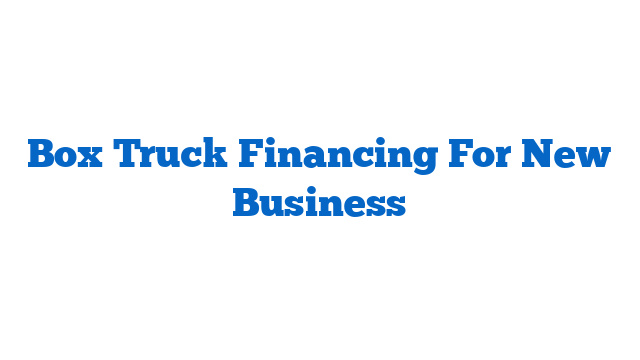 Box Truck Financing For New Business