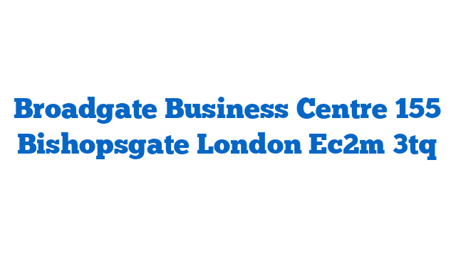 Broadgate Business Centre 155 Bishopsgate London Ec2m 3tq