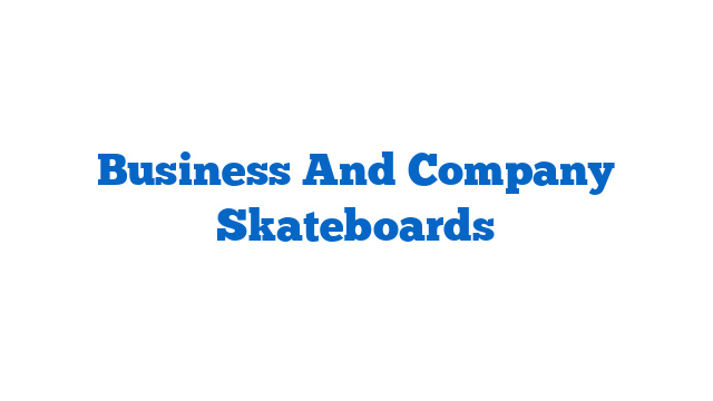 Business And Company Skateboards