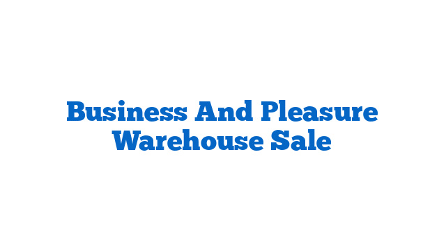 Business And Pleasure Warehouse Sale