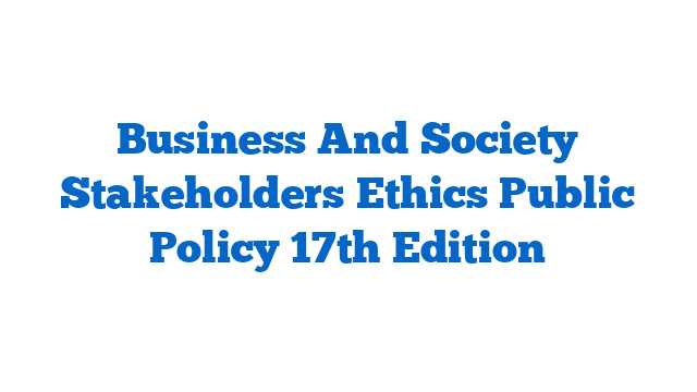 Business And Society Stakeholders Ethics Public Policy 17th Edition