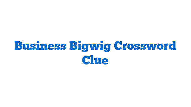 Business Bigwig Crossword Clue