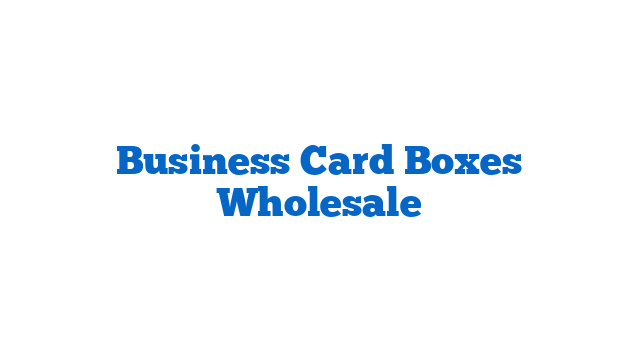 Business Card Boxes Wholesale