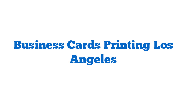 Business Cards Printing Los Angeles