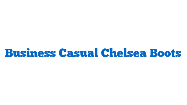 Business Casual Chelsea Boots