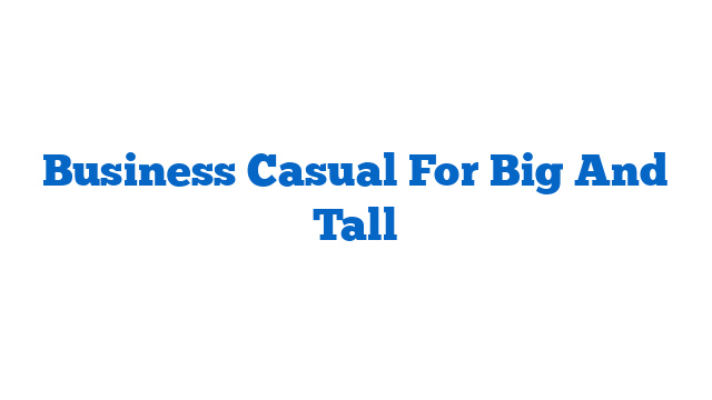 Business Casual For Big And Tall