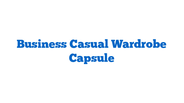 Business Casual Wardrobe Capsule