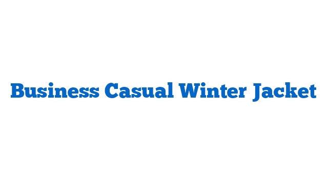 Business Casual Winter Jacket