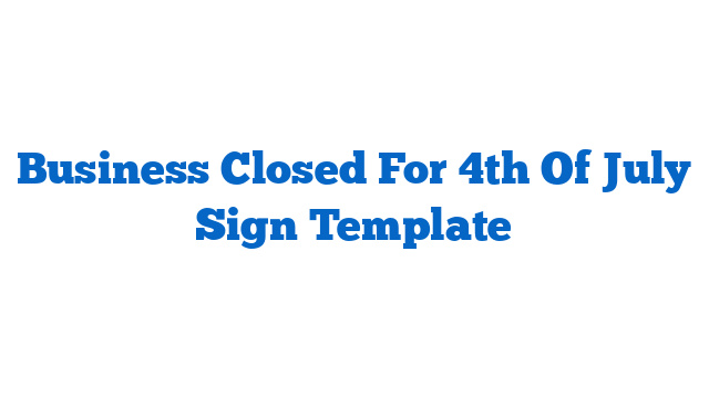 Business Closed For 4th Of July Sign Template