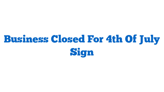 Business Closed For 4th Of July Sign