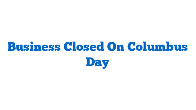 Business Closed On Columbus Day