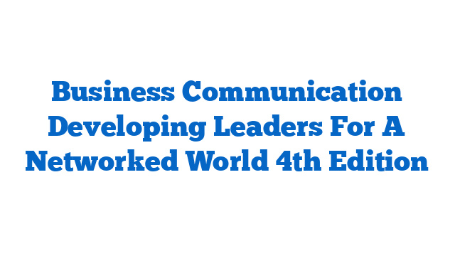 Business Communication Developing Leaders For A Networked World 4th Edition