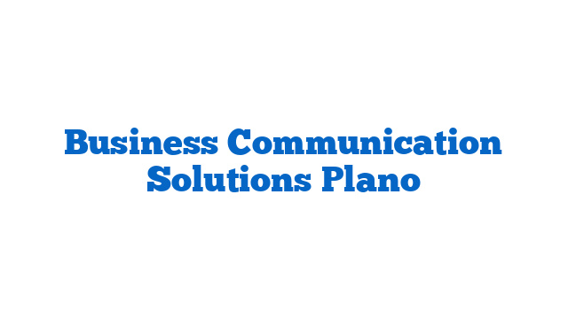 Business Communication Solutions Plano