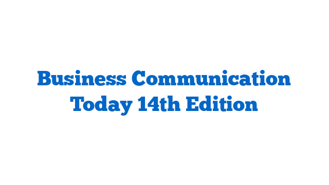 Business Communication Today 14th Edition
