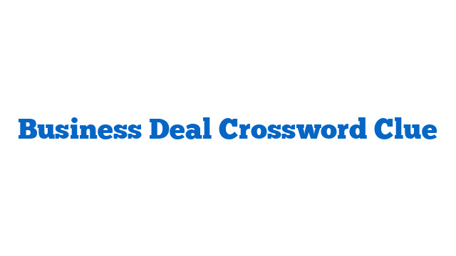 Business Deal Crossword Clue