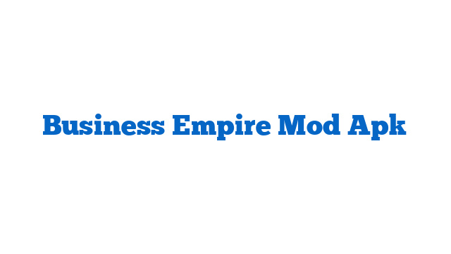 Business Empire Mod Apk