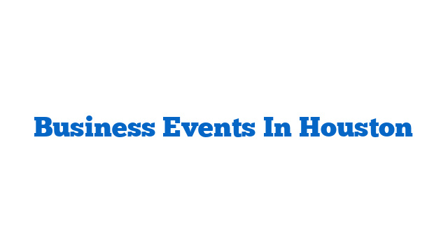 Business Events In Houston