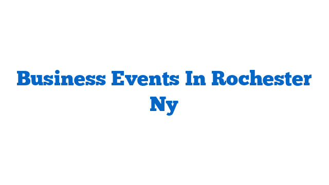 Business Events In Rochester Ny