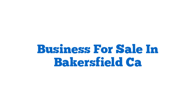 Business For Sale In Bakersfield Ca