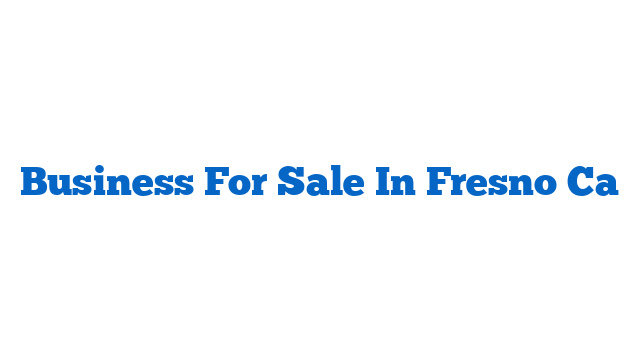 Business For Sale In Fresno Ca