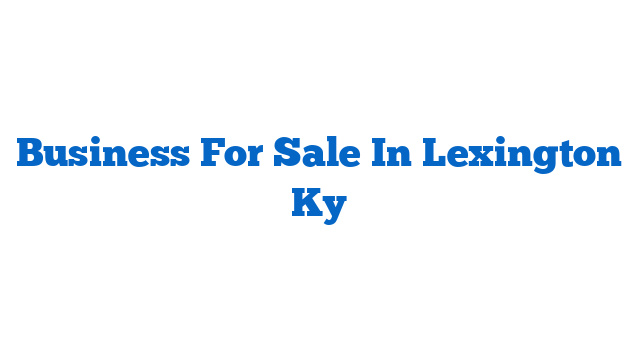 Business For Sale In Lexington Ky