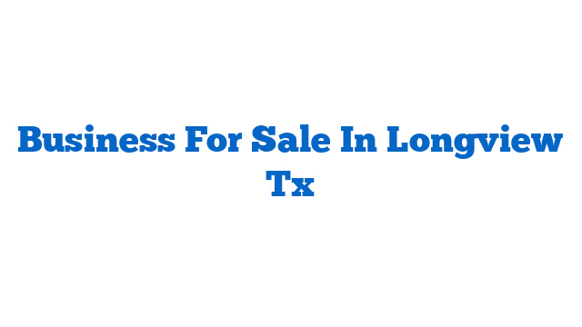 Business For Sale In Longview Tx