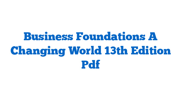 Business Foundations A Changing World 13th Edition Pdf