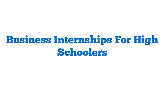 Business Internships For High Schoolers