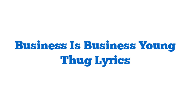 Business Is Business Young Thug Lyrics