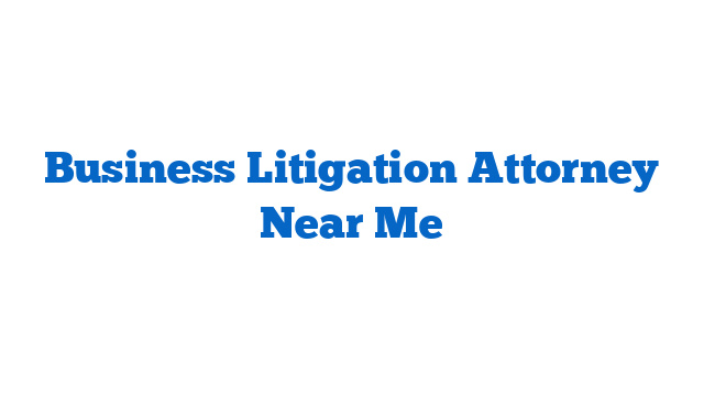 Business Litigation Attorney Near Me